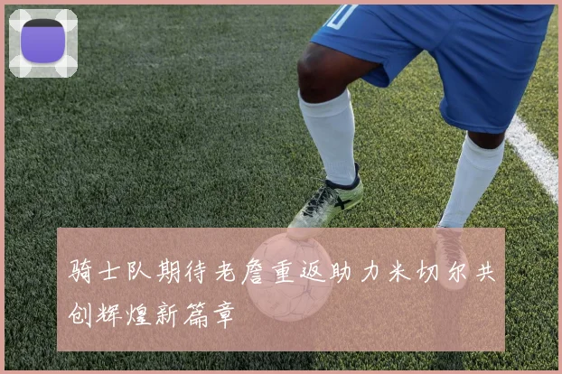 骑士队期待老詹重返助力米切尔共创辉煌新篇章