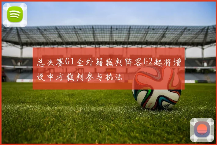 总决赛G1全外籍裁判阵容G2起将增设中方裁判参与执法